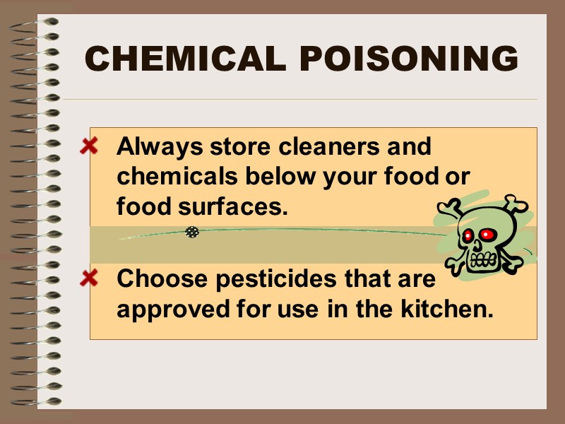 CHEMICAL POISONING  Always store cleaners and chemicals below your food or food surfaces.
